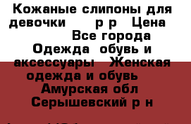 Кожаные слипоны для девочки 34-35р-р › Цена ­ 2 400 - Все города Одежда, обувь и аксессуары » Женская одежда и обувь   . Амурская обл.,Серышевский р-н